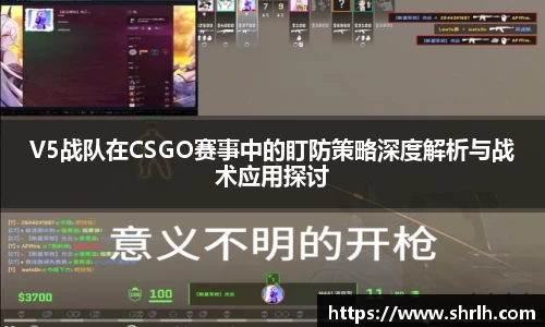 V5战队在CSGO赛事中的盯防策略深度解析与战术应用探讨