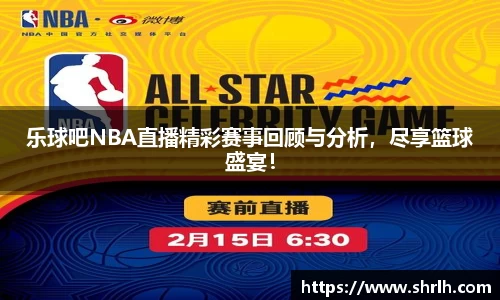 乐球吧NBA直播精彩赛事回顾与分析，尽享篮球盛宴！