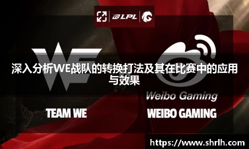 深入分析WE战队的转换打法及其在比赛中的应用与效果