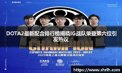 DOTA2最新配合排行榜揭晓IG战队荣登第六位引发热议