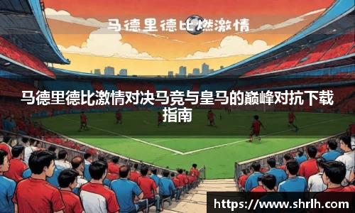 马德里德比激情对决马竞与皇马的巅峰对抗下载指南
