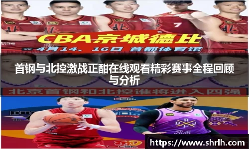 首钢与北控激战正酣在线观看精彩赛事全程回顾与分析
